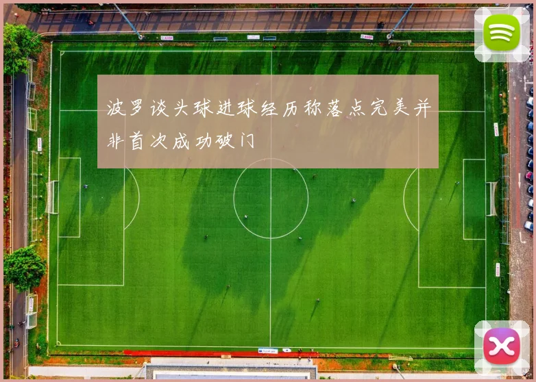 波罗谈头球进球经历称落点完美并非首次成功破门