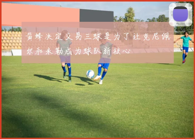 黄蜂决定交易三球是为了让克尼佩尔和米勒成为球队新核心