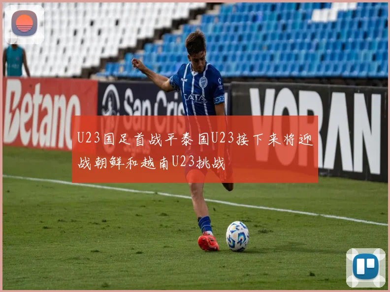 U23国足首战平泰国U23接下来将迎战朝鲜和越南U23挑战