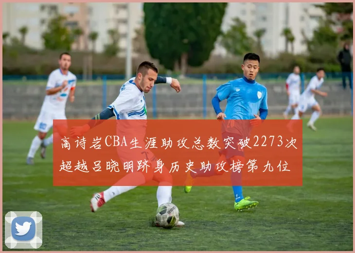 高诗岩CBA生涯助攻总数突破2273次超越吕晓明跻身历史助攻榜第九位